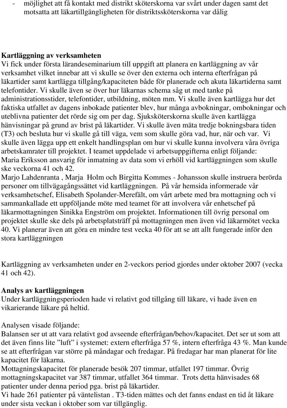 tillgång/kapaciteten både för planerade och akuta läkartiderna samt telefontider.