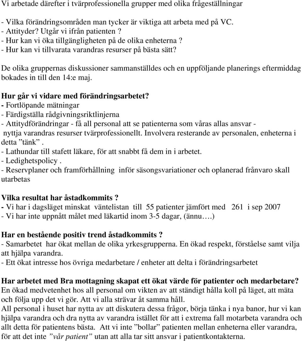 De olika gruppernas diskussioner sammanställdes och en uppföljande planerings eftermiddag bokades in till den 14:e maj. Hur går vi vidare med förändringsarbetet?