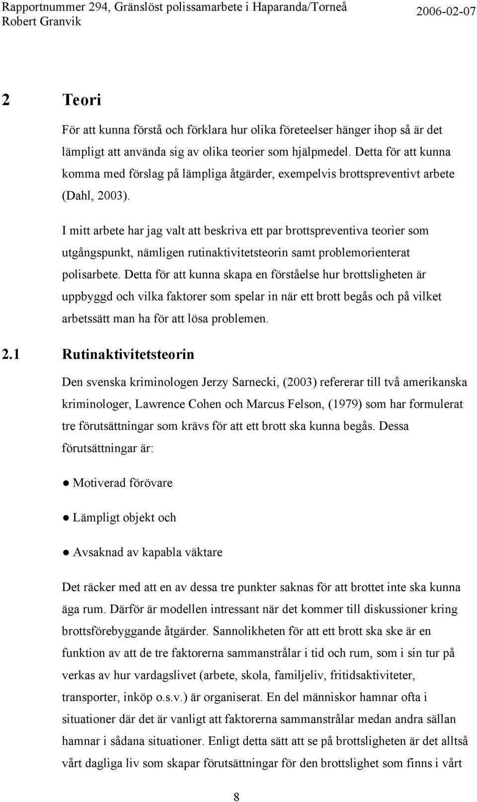 I mitt arbete har jag valt att beskriva ett par brottspreventiva teorier som utgångspunkt, nämligen rutinaktivitetsteorin samt problemorienterat polisarbete.