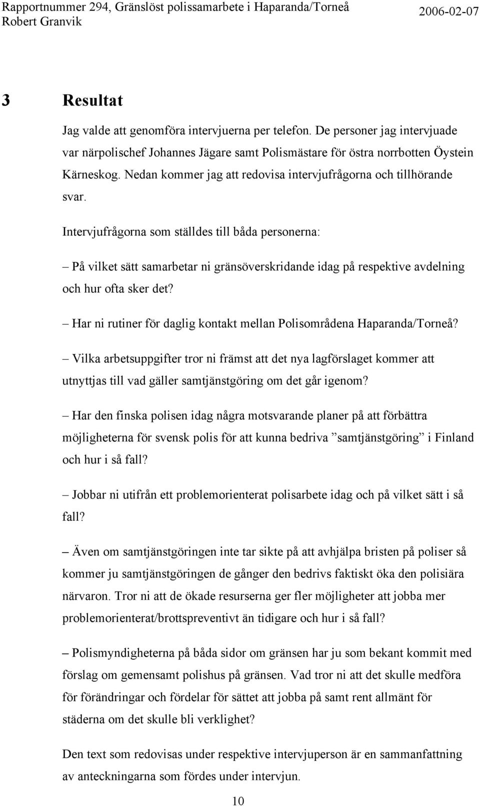 Intervjufrågorna som ställdes till båda personerna: På vilket sätt samarbetar ni gränsöverskridande idag på respektive avdelning och hur ofta sker det?