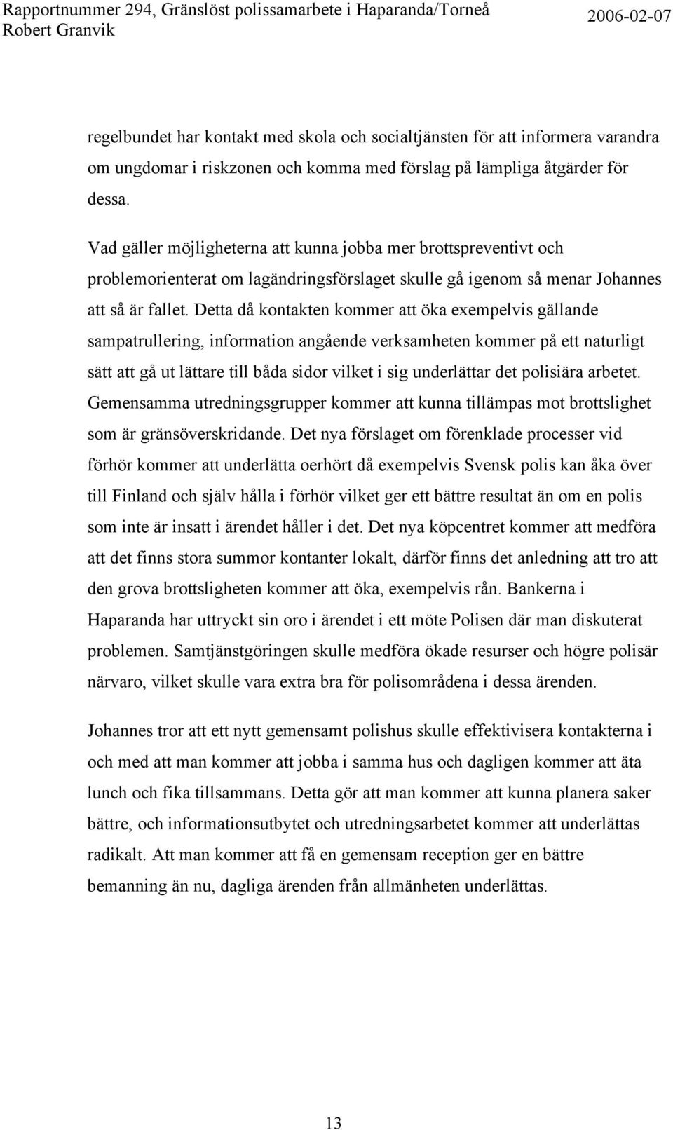 Detta då kontakten kommer att öka exempelvis gällande sampatrullering, information angående verksamheten kommer på ett naturligt sätt att gå ut lättare till båda sidor vilket i sig underlättar det