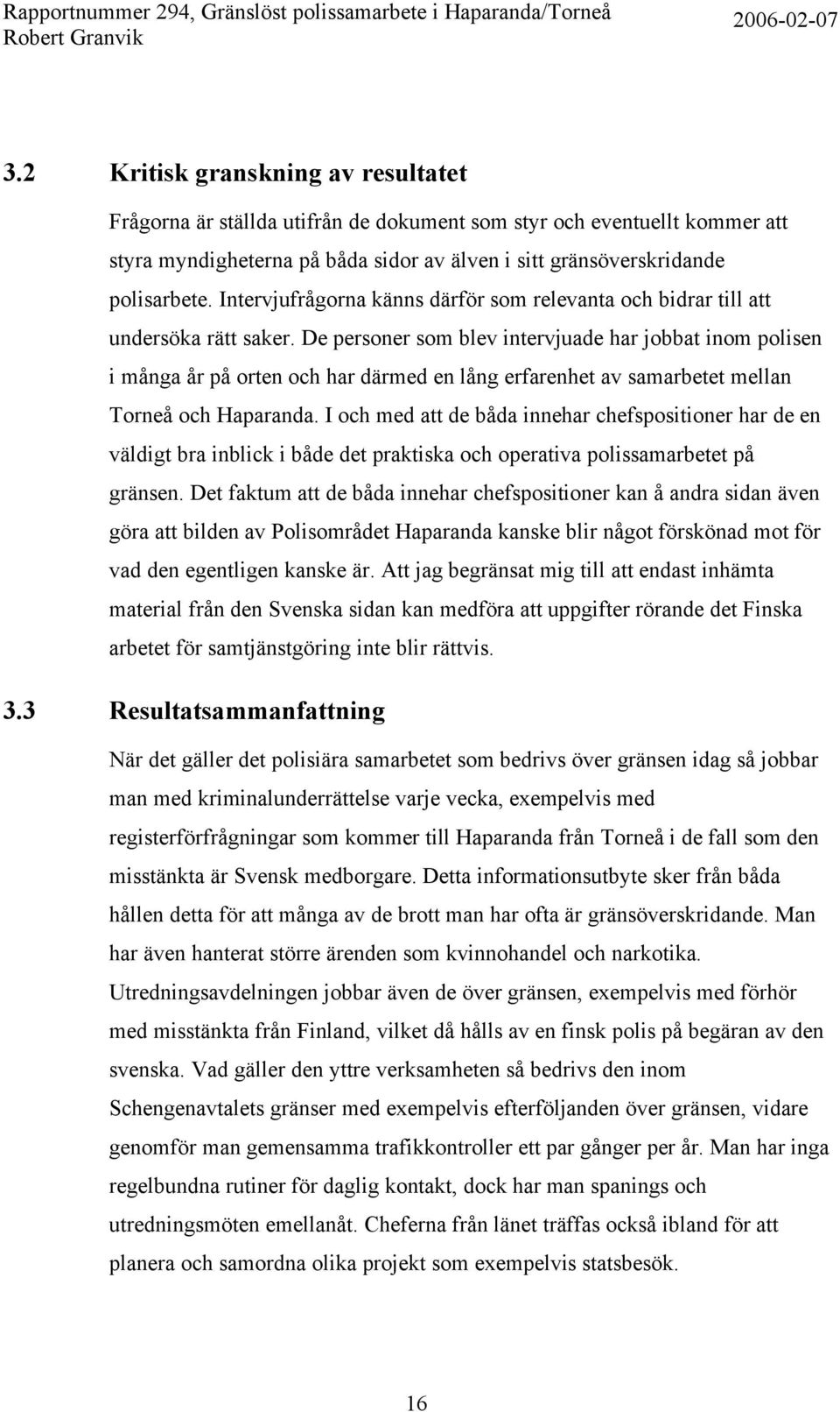 De personer som blev intervjuade har jobbat inom polisen i många år på orten och har därmed en lång erfarenhet av samarbetet mellan Torneå och Haparanda.