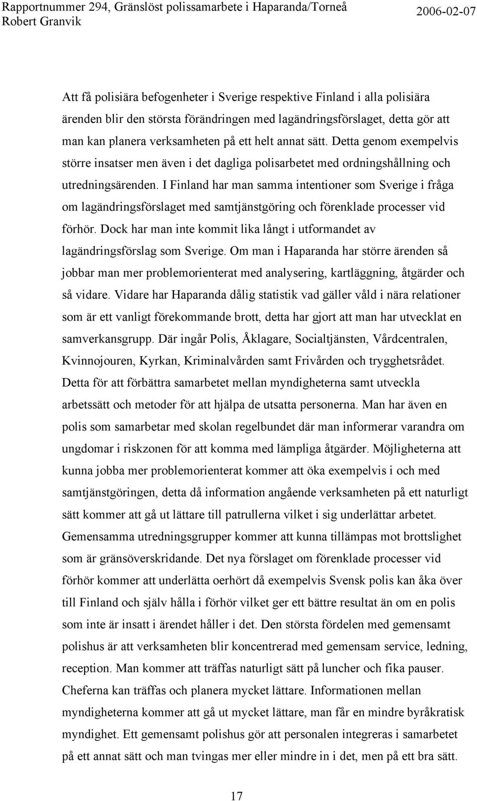 I Finland har man samma intentioner som Sverige i fråga om lagändringsförslaget med samtjänstgöring och förenklade processer vid förhör.