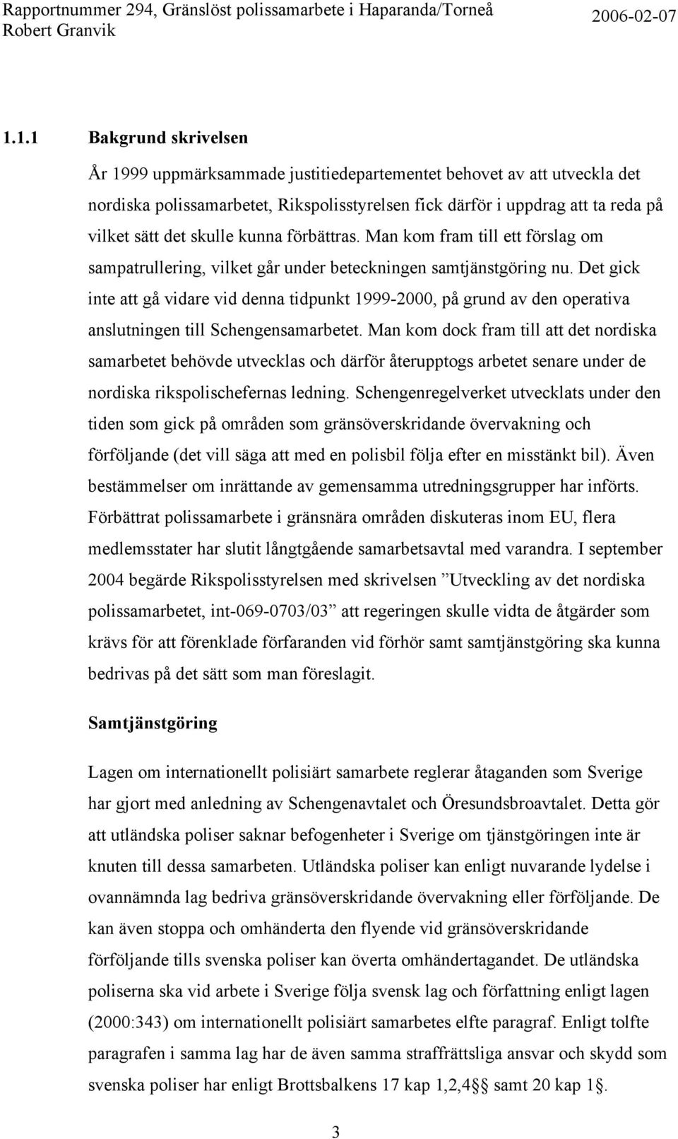 Det gick inte att gå vidare vid denna tidpunkt 1999-2000, på grund av den operativa anslutningen till Schengensamarbetet.