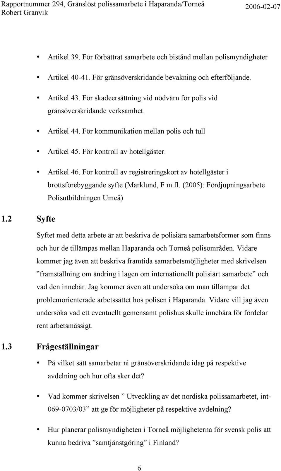 För kontroll av registreringskort av hotellgäster i brottsförebyggande syfte (Marklund, F m.fl. (2005): Fördjupningsarbete Polisutbildningen Umeå) 1.