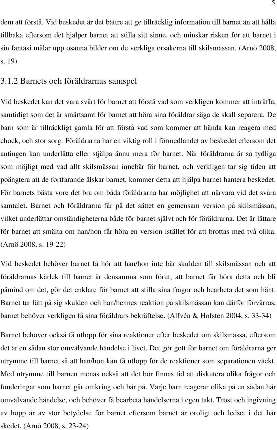 upp osanna bilder om de verkliga orsakerna till skilsmässan. (Arnö 2008, s. 19