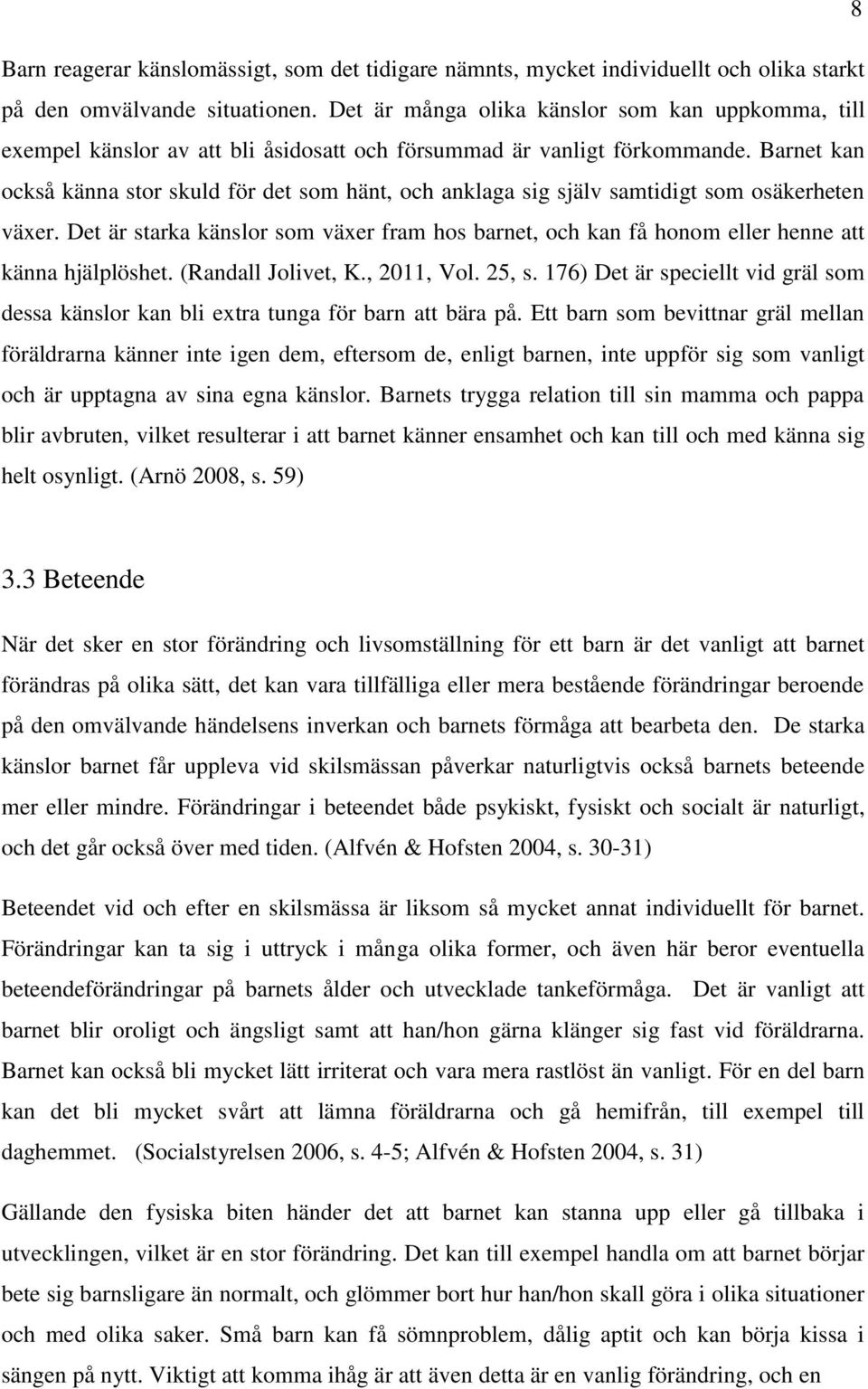 Barnet kan också känna stor skuld för det som hänt, och anklaga sig själv samtidigt som osäkerheten växer.