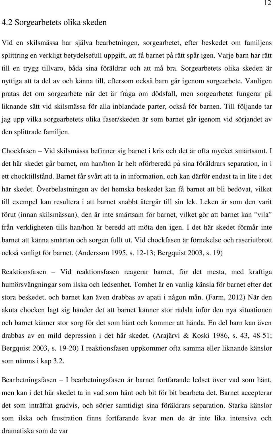 Vanligen pratas det om sorgearbete när det är fråga om dödsfall, men sorgearbetet fungerar på liknande sätt vid skilsmässa för alla inblandade parter, också för barnen.