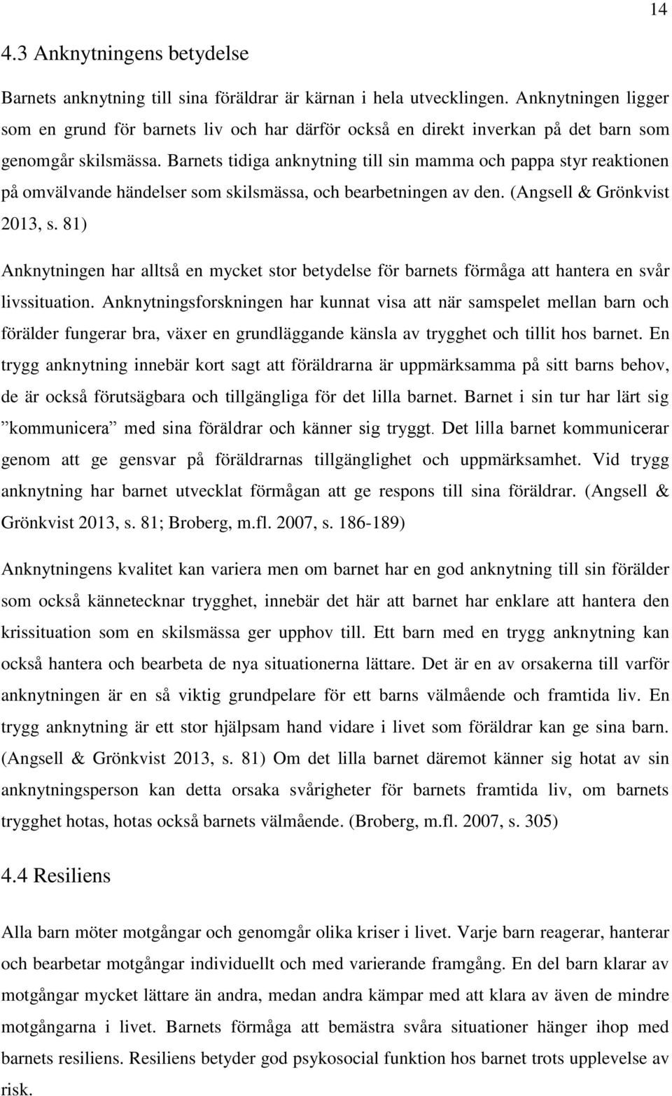 Barnets tidiga anknytning till sin mamma och pappa styr reaktionen på omvälvande händelser som skilsmässa, och bearbetningen av den. (Angsell & Grönkvist 2013, s.