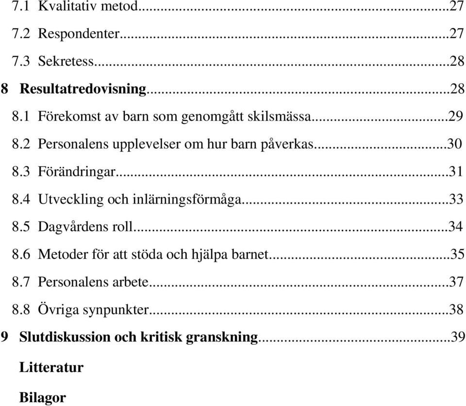 4 Utveckling och inlärningsförmåga...33 8.5 Dagvårdens roll...34 8.6 Metoder för att stöda och hjälpa barnet...35 8.