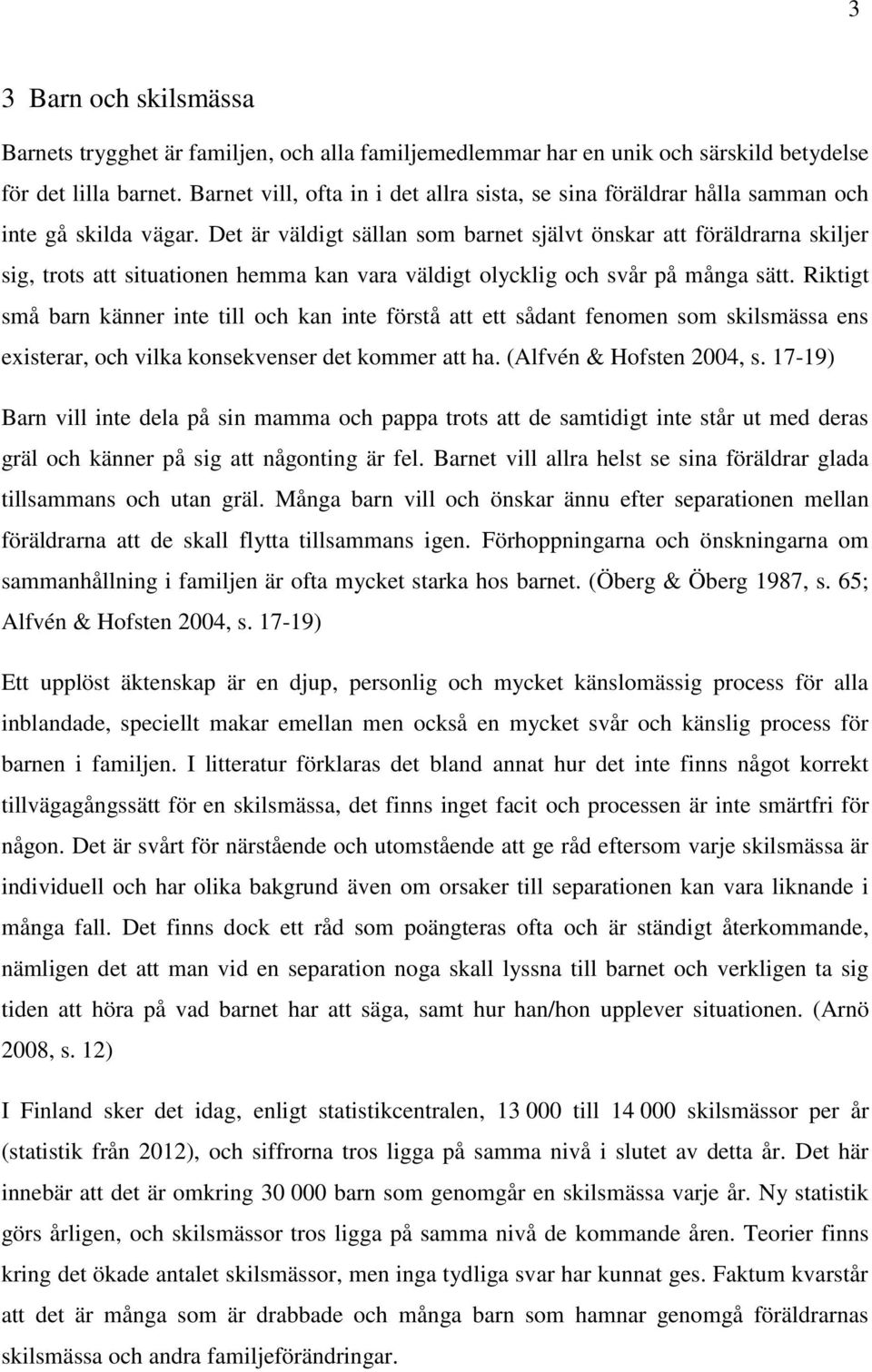 Det är väldigt sällan som barnet självt önskar att föräldrarna skiljer sig, trots att situationen hemma kan vara väldigt olycklig och svår på många sätt.