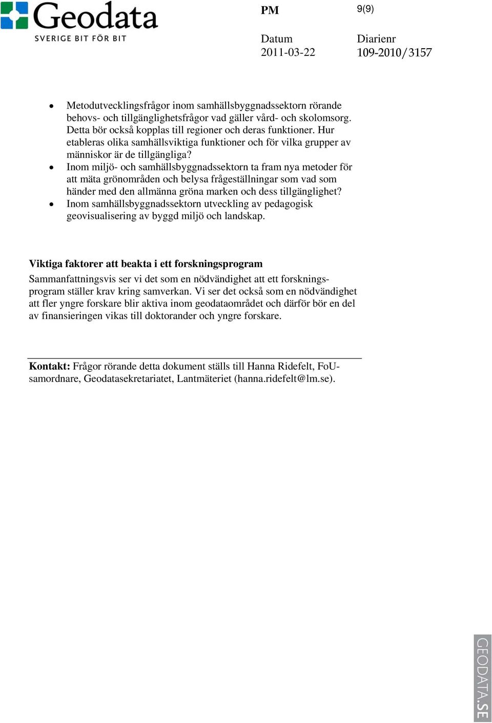 Inom miljö- och samhällsbyggnadssektorn ta fram nya metoder för att mäta grönområden och belysa frågeställningar som vad som händer med den allmänna gröna marken och dess tillgänglighet?