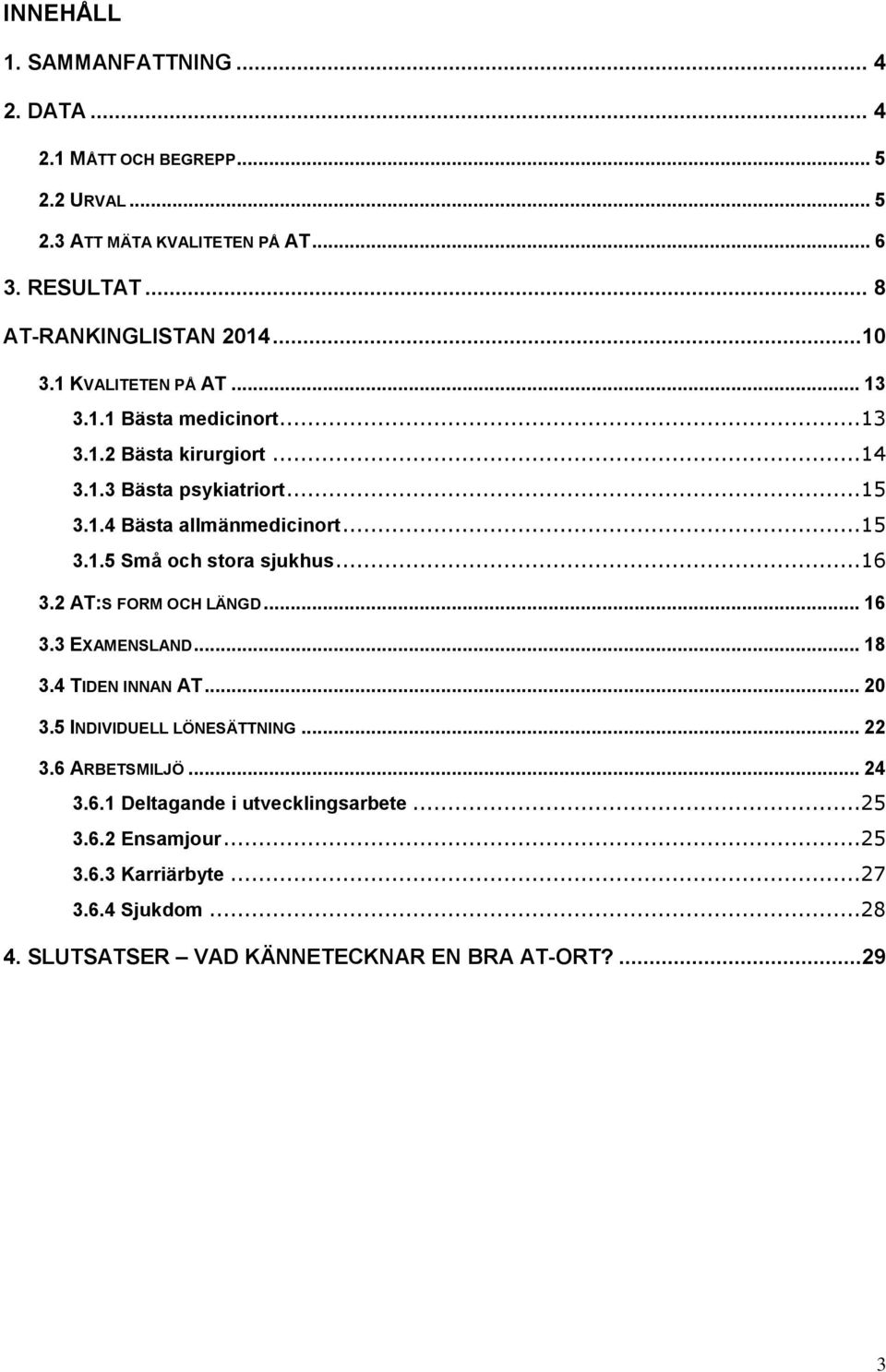 ..16 3.2 AT:S FORM OCH LÄNGD... 16 3.3 EXAMENSLAND... 18 3.4 TIDEN INNAN AT... 20 3.5 INDIVIDUELL LÖNESÄTTNING... 22 3.6 ARBETSMILJÖ... 24 3.6.1 Deltagande i utvecklingsarbete.