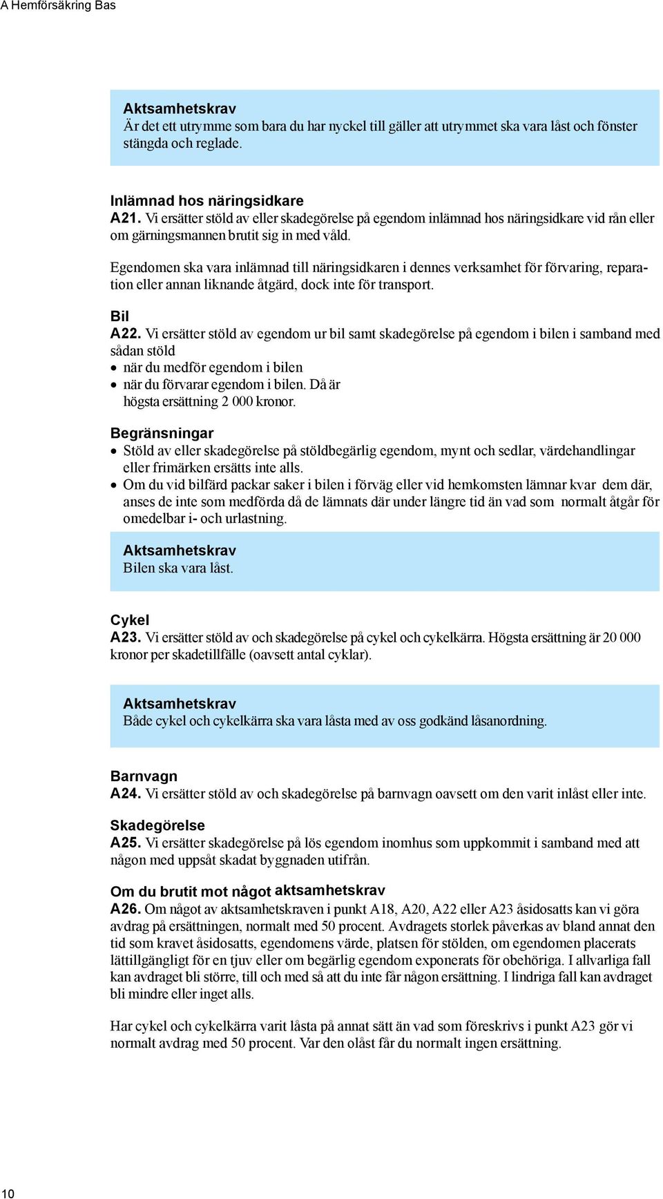 Egendomen ska vara inlämnad till näringsidkaren i dennes verksamhet för förvaring, reparation eller annan liknande åtgärd, dock inte för transport. Bil A22.