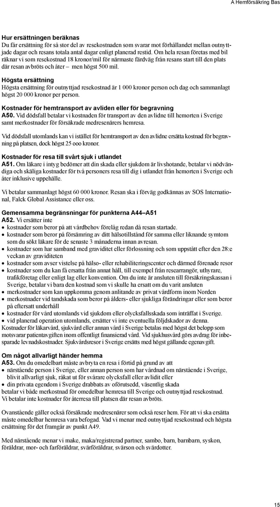 Högsta ersättning Högsta ersättning för outnyttjad resekostnad är 1 000 kronor person och dag och sammanlagt högst 20 000 kronor per person.