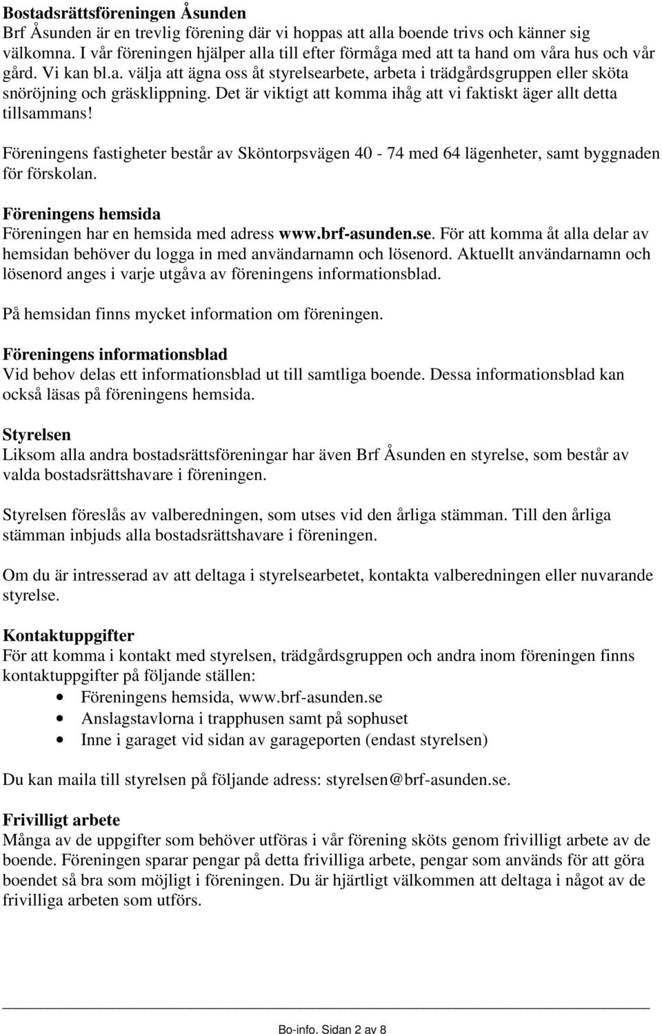 Det är viktigt att komma ihåg att vi faktiskt äger allt detta tillsammans! Föreningens fastigheter består av Sköntorpsvägen 40-74 med 64 lägenheter, samt byggnaden för förskolan.