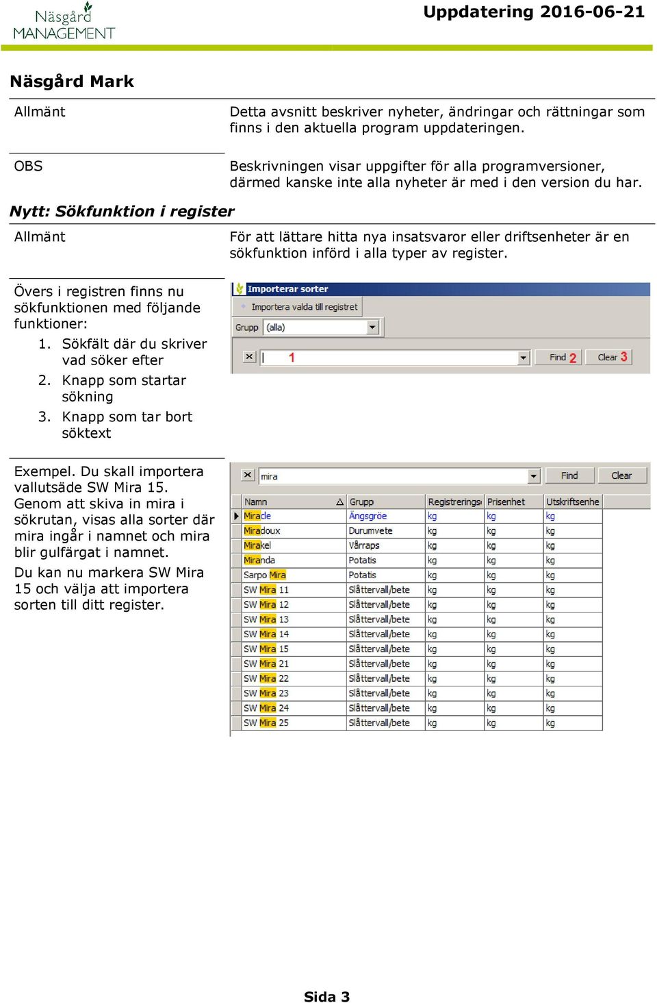 Nytt: Sökfunktion i register För att lättare hitta nya insatsvaror eller driftsenheter är en sökfunktion införd i alla typer av register.