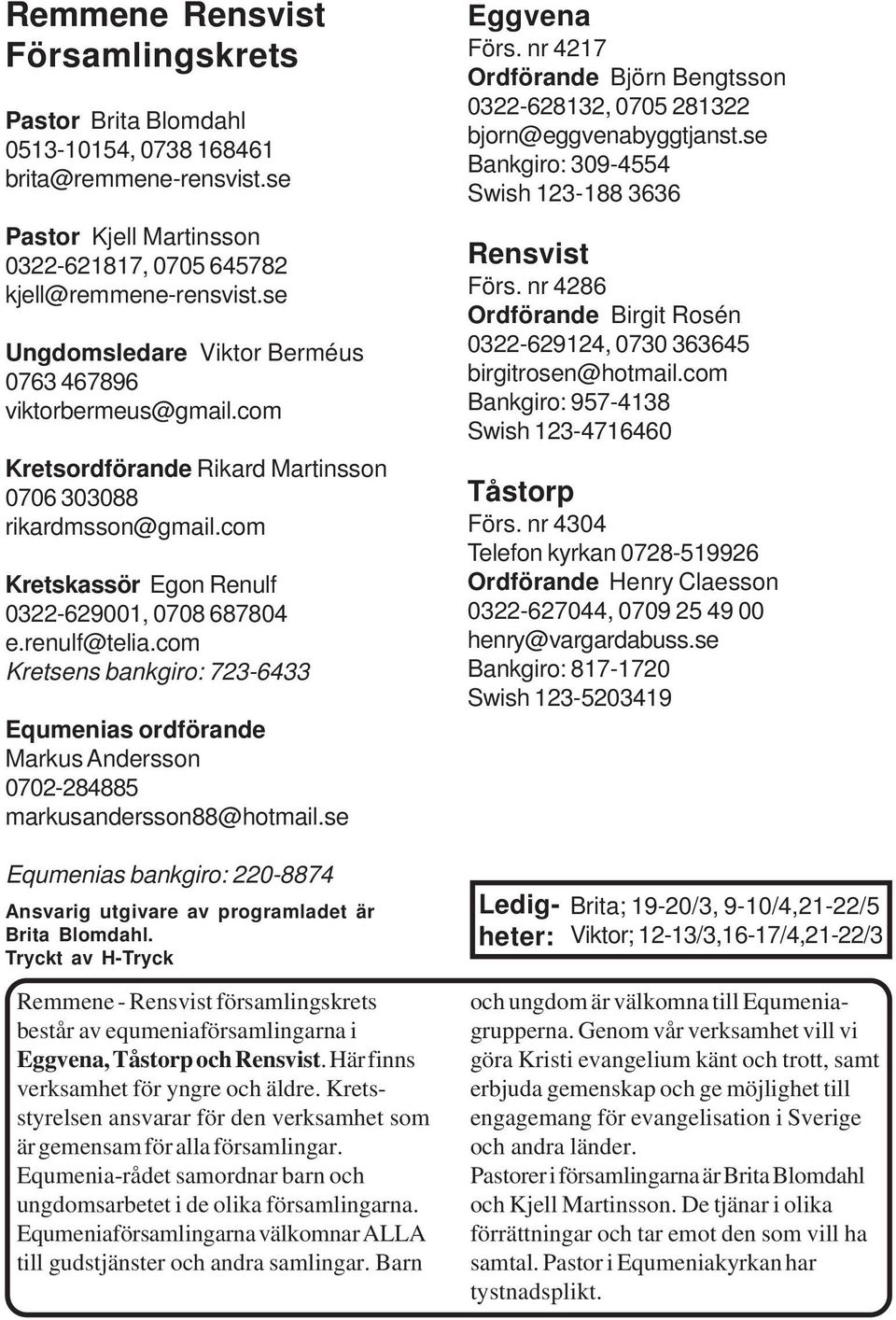 com Kretsens bankgiro: 723-6433 Equmenias ordförande Markus Andersson 0702-284885 markusandersson88@hotmail.se Equmenias bankgiro: 220-8874 Ansvarig utgivare av programladet är Brita Blomdahl.