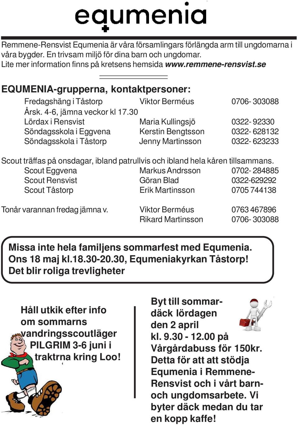 30 Lördax i Rensvist Maria Kullingsjö 0322-92330 Söndagsskola i Eggvena Kerstin Bengtsson 0322-628132 Söndagsskola i Tåstorp Jenny Martinsson 0322-623233 Scout träffas på onsdagar, ibland patrullvis