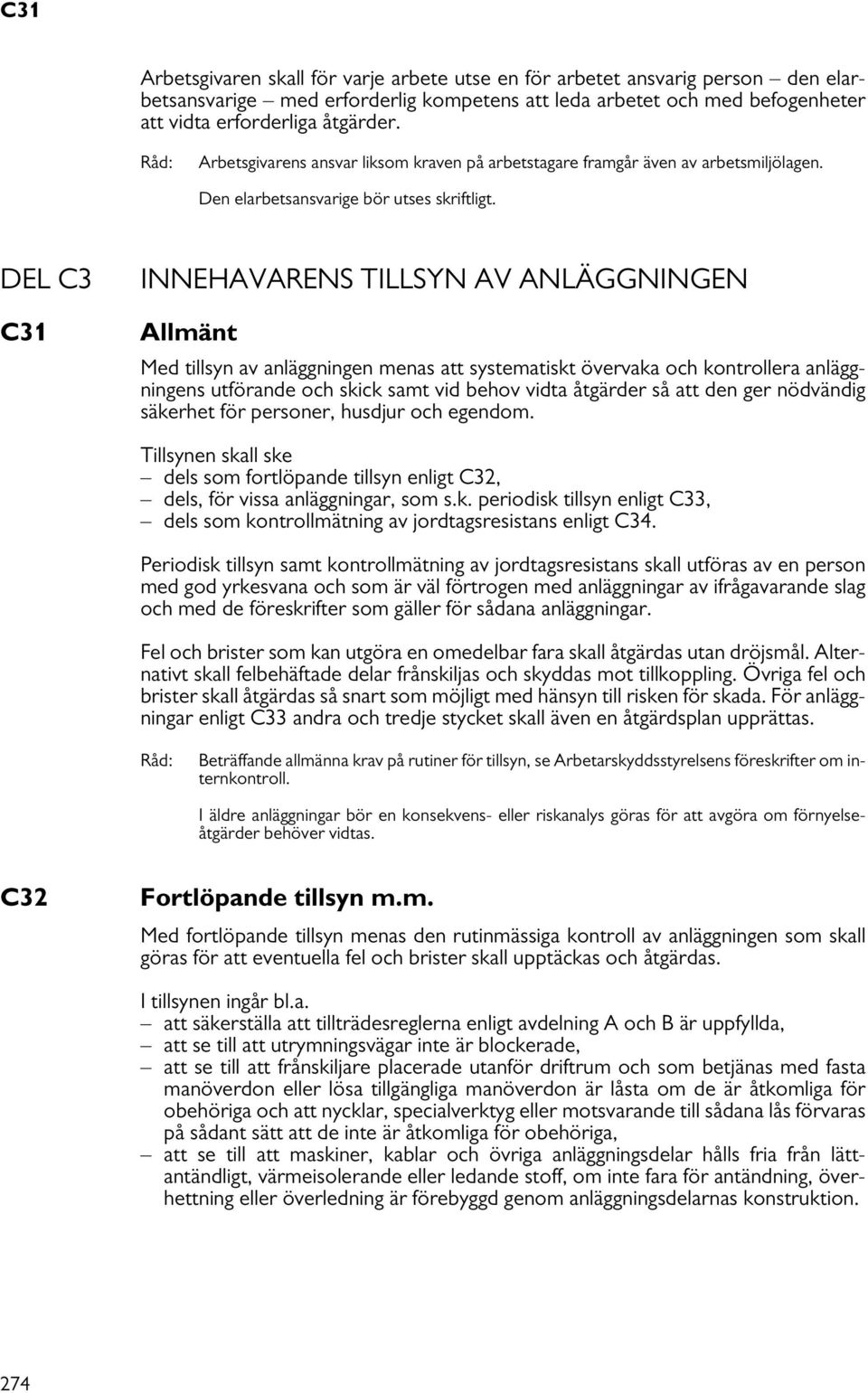 DEL C3 C31 INNEHAVARENS TILLSYN AV ANLÄGGNINGEN Allmänt Med tillsyn av anläggningen menas att systematiskt övervaka och kontrollera anläggningens utförande och skick samt vid behov vidta åtgärder så