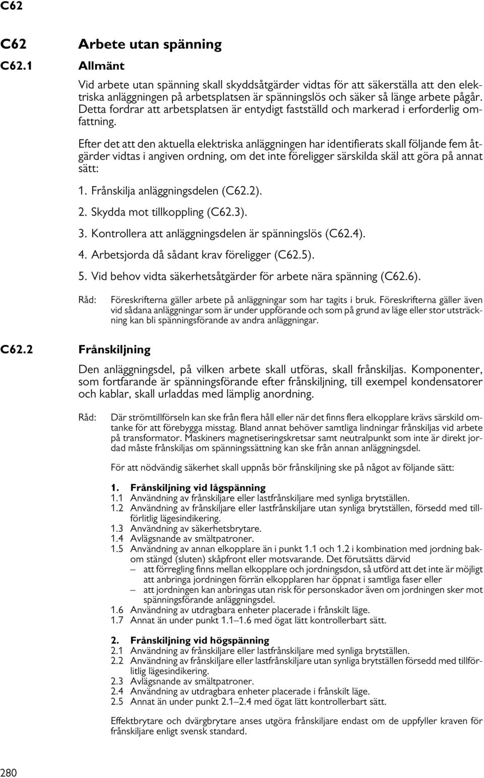 pågår. Detta fordrar att arbetsplatsen är entydigt fastställd och markerad i erforderlig omfattning.