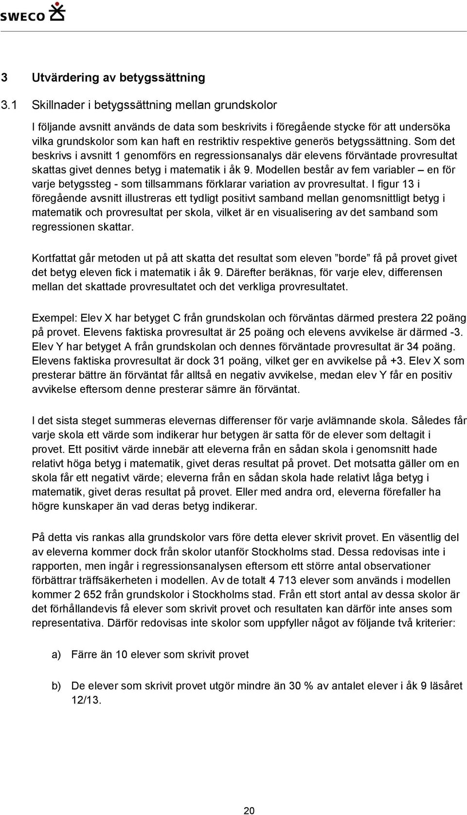 generös betygssättning. Som det beskrivs i avsnitt 1 genomförs en regressionsanalys där elevens förväntade provresultat skattas givet dennes betyg i matematik i åk 9.