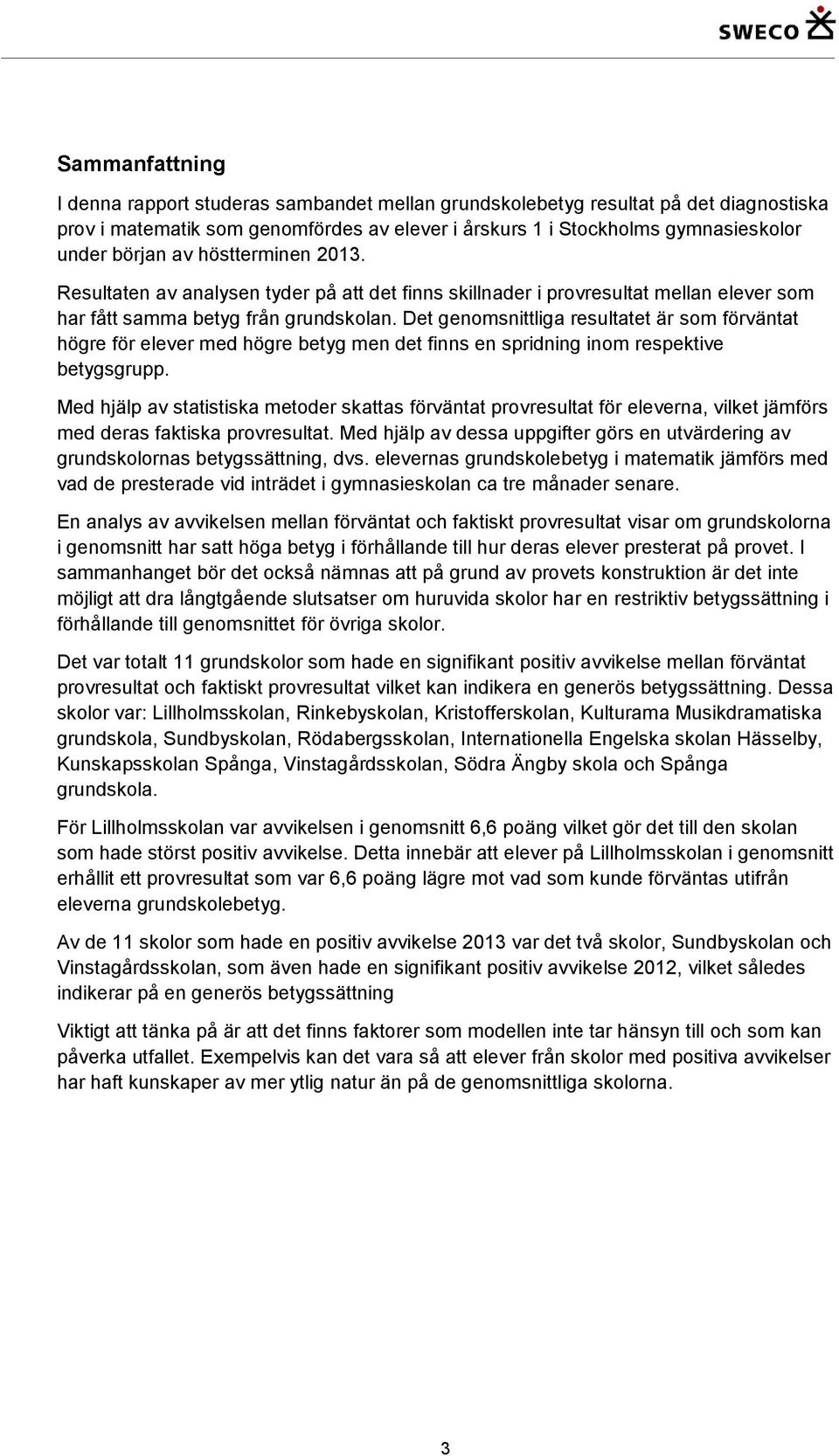 Det genomsnittliga resultatet är som förväntat högre för elever med högre betyg men det finns en spridning inom respektive betygsgrupp.