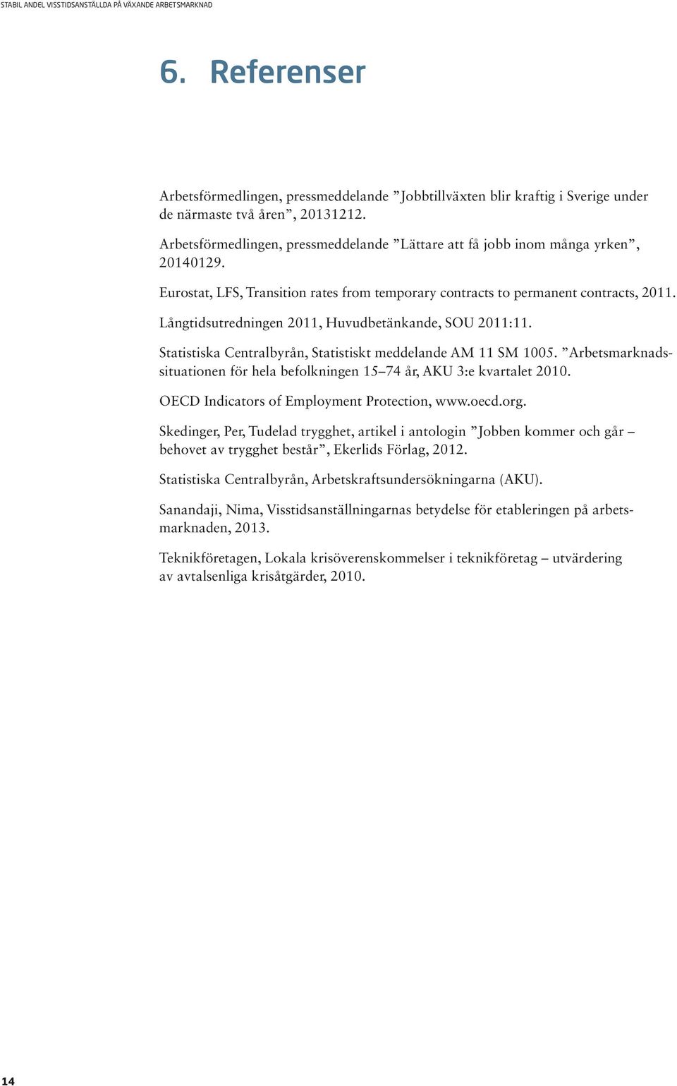 Långtidsutredningen 2011, Huvudbetänkande, SOU 2011:11. Statistiska Centralbyrån, Statistiskt meddelande AM 11 SM 1005.