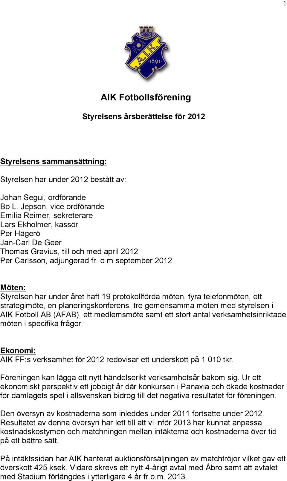 o m september 2012 Möten: Styrelsen har under året haft 19 protokollförda möten, fyra telefonmöten, ett strategimöte, en planeringskonferens, tre gemensamma möten med styrelsen i AIK Fotboll AB