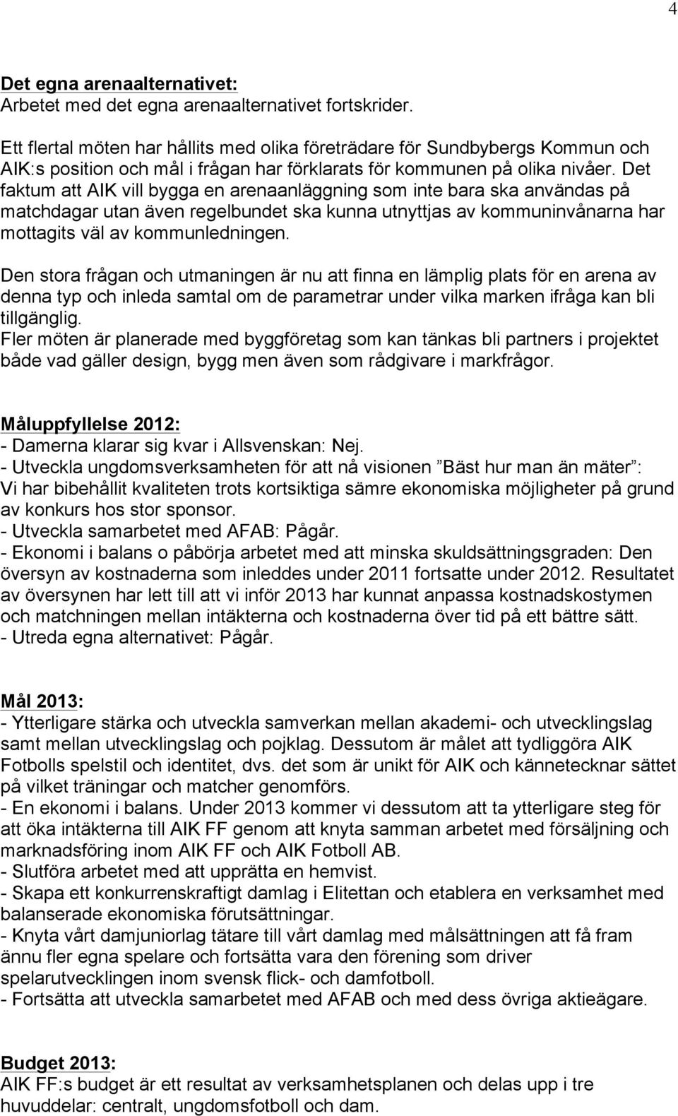 Det faktum att AIK vill bygga en arenaanläggning som inte bara ska användas på matchdagar utan även regelbundet ska kunna utnyttjas av kommuninvånarna har mottagits väl av kommunledningen.