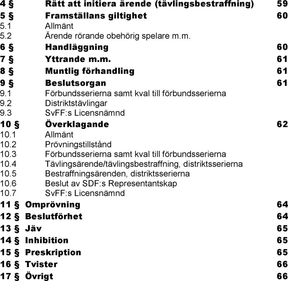 3 Förbundsserierna samt kval till förbundsserierna 10.4 Tävlingsärende/tävlingsbestraffning, distriktsserierna 10.5 Bestraffningsärenden, distriktsserierna 10.