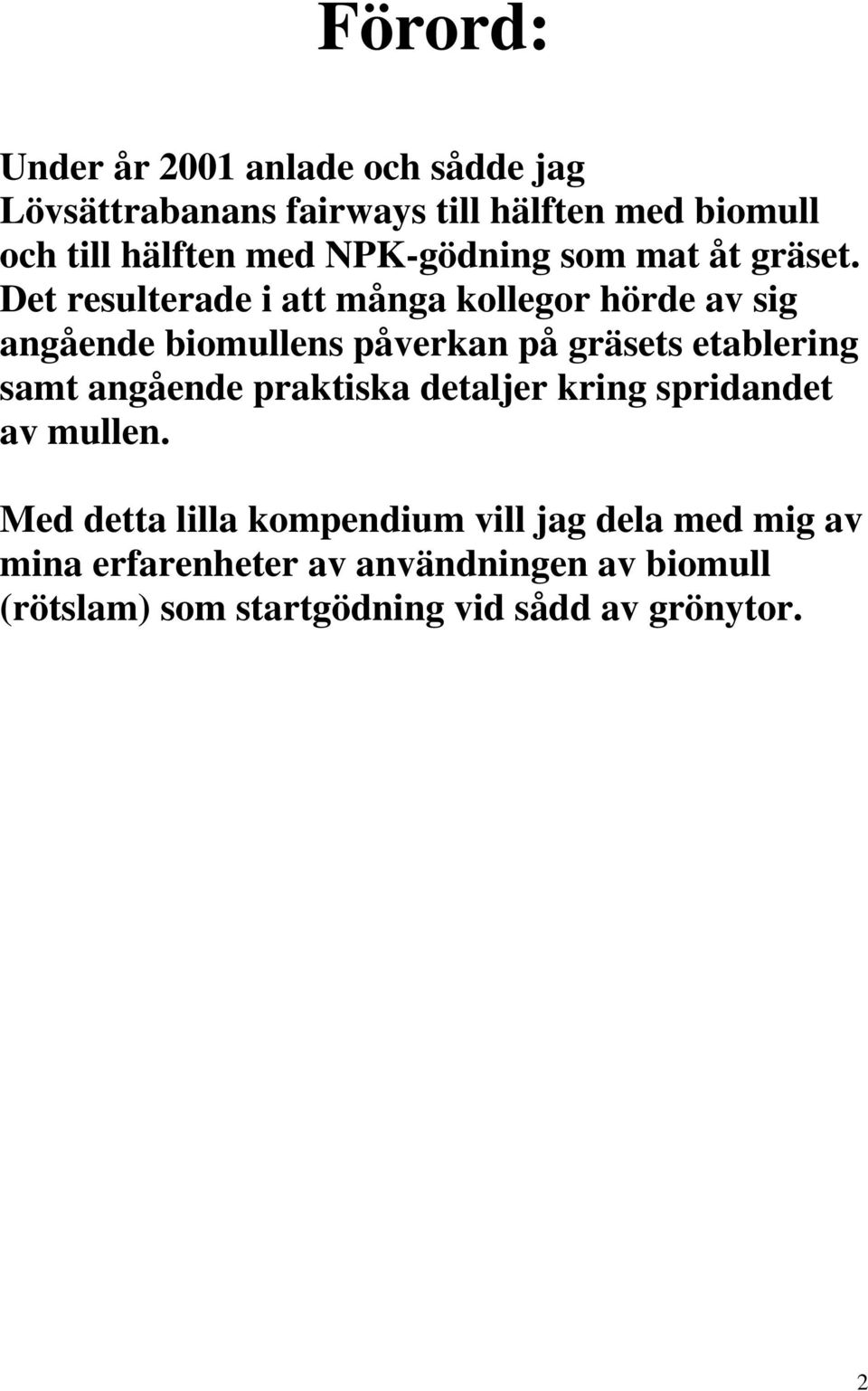 Det resulterade i att många kollegor hörde av sig angående biomullens påverkan på gräsets etablering samt