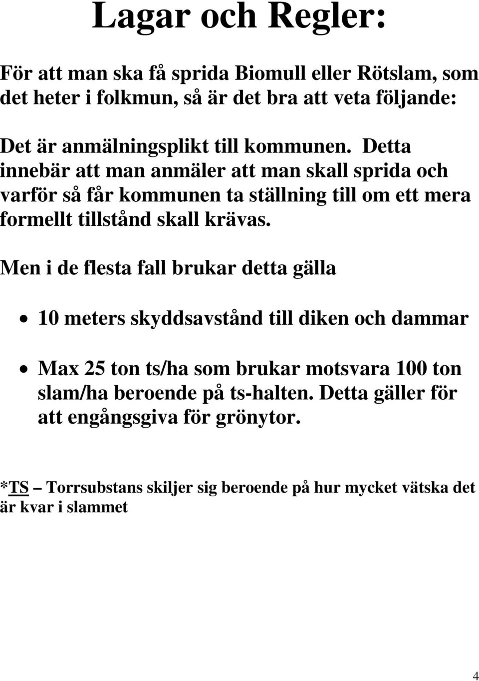 Detta innebär att man anmäler att man skall sprida och varför så får kommunen ta ställning till om ett mera formellt tillstånd skall krävas.