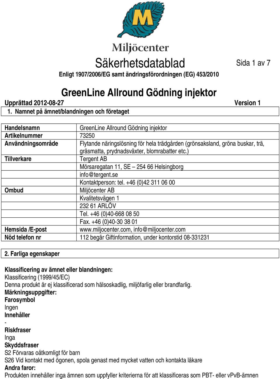 blomrabatter etc.) Tillverkare Tergent AB Mörsaregatan 11, SE 254 66 Helsingborg info@tergent.se Kontaktperson: tel. +46 (0)42 311 06 00 Ombud Miljöcenter AB Kvalitetsvägen 1 232 61 ARLÖV Tel.