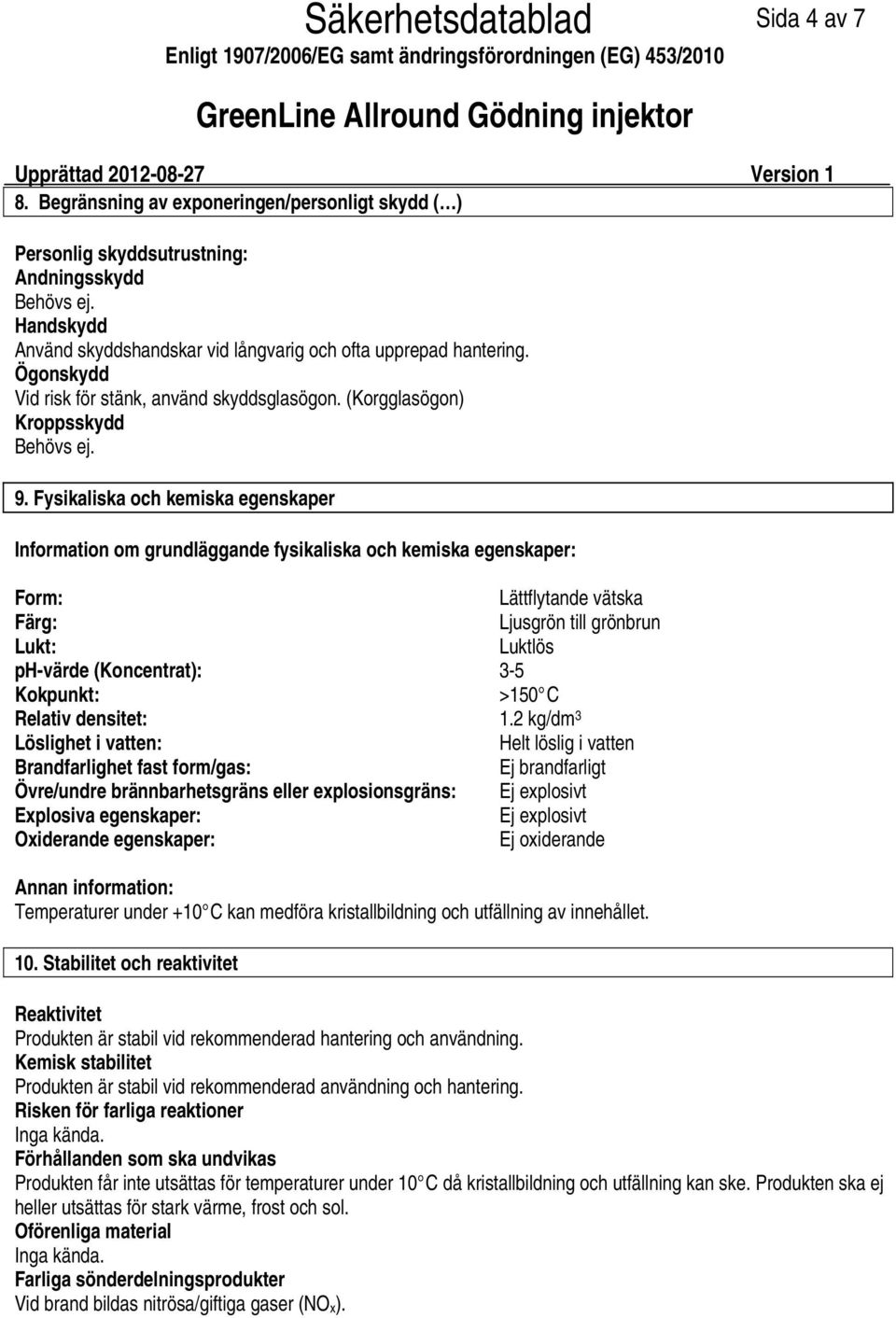 Fysikaliska och kemiska egenskaper Information om grundläggande fysikaliska och kemiska egenskaper: Form: Lättflytande vätska Färg: Ljusgrön till grönbrun Lukt: Luktlös phvärde (Koncentrat): 35