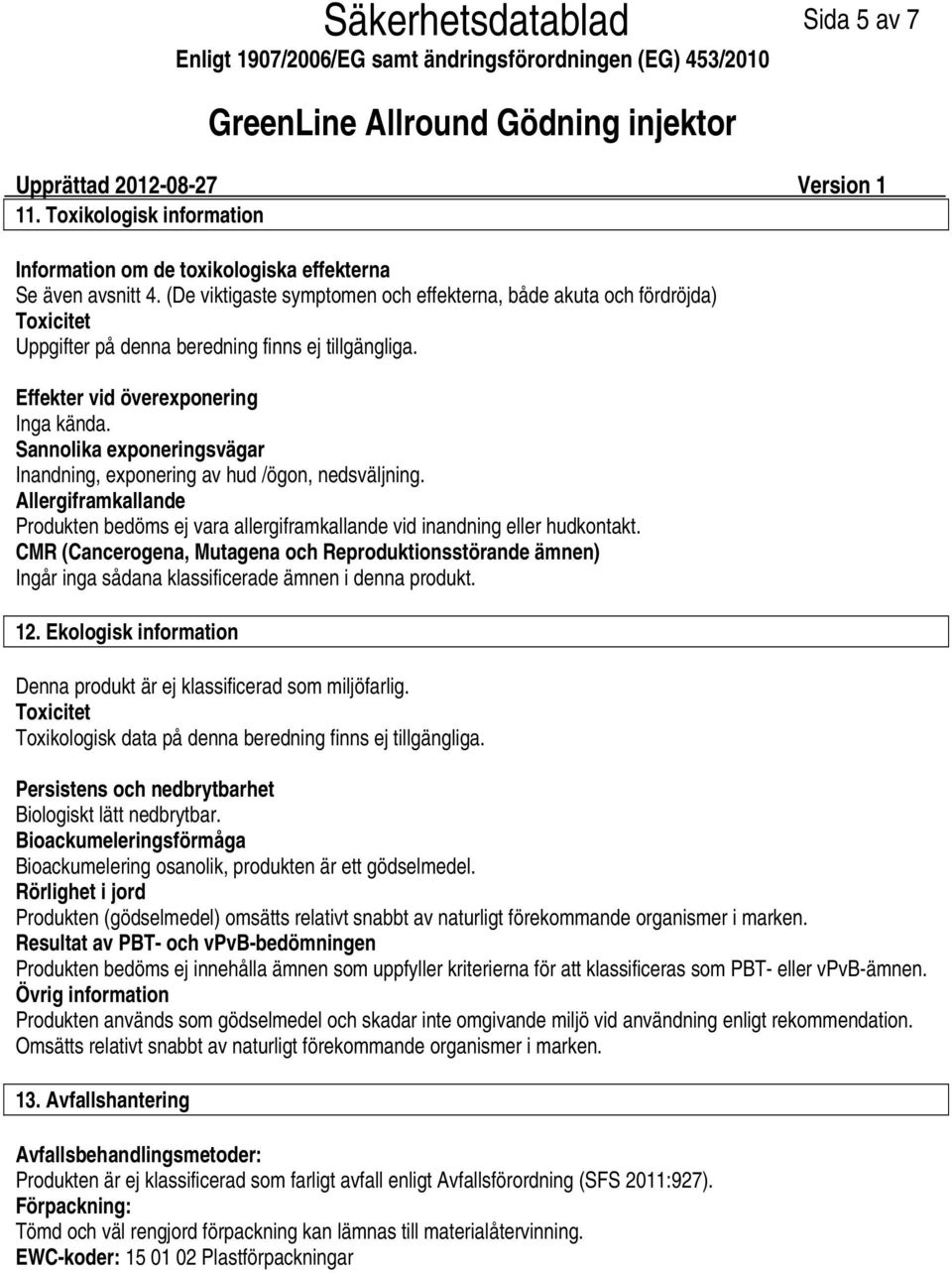 Sannolika exponeringsvägar Inandning, exponering av hud /ögon, nedsväljning. Allergiframkallande Produkten bedöms ej vara allergiframkallande vid inandning eller hudkontakt.