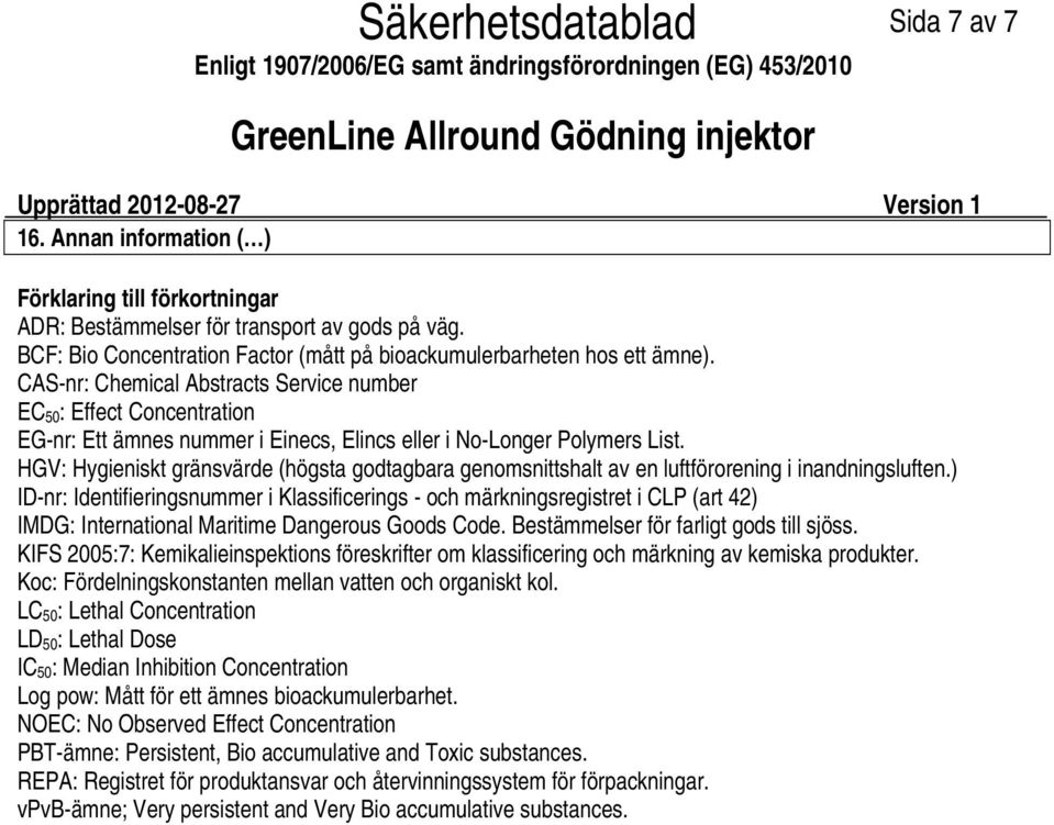 CASnr: Chemical Abstracts Service number EC 50 : Effect Concentration EGnr: Ett ämnes nummer i Einecs, Elincs eller i NoLonger Polymers List.