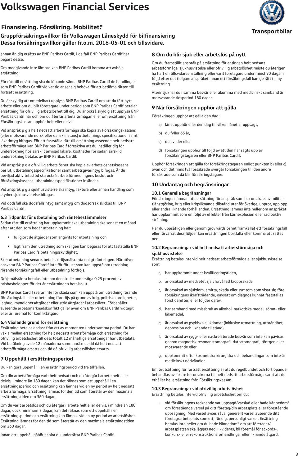 för att bedöma rätten till fortsatt Du är skyldig att omedelbart upplysa BNP Paribas Cardif om att du fått nytt arbete eller om du blir företagare under period som BNP Paribas Cardif betalar