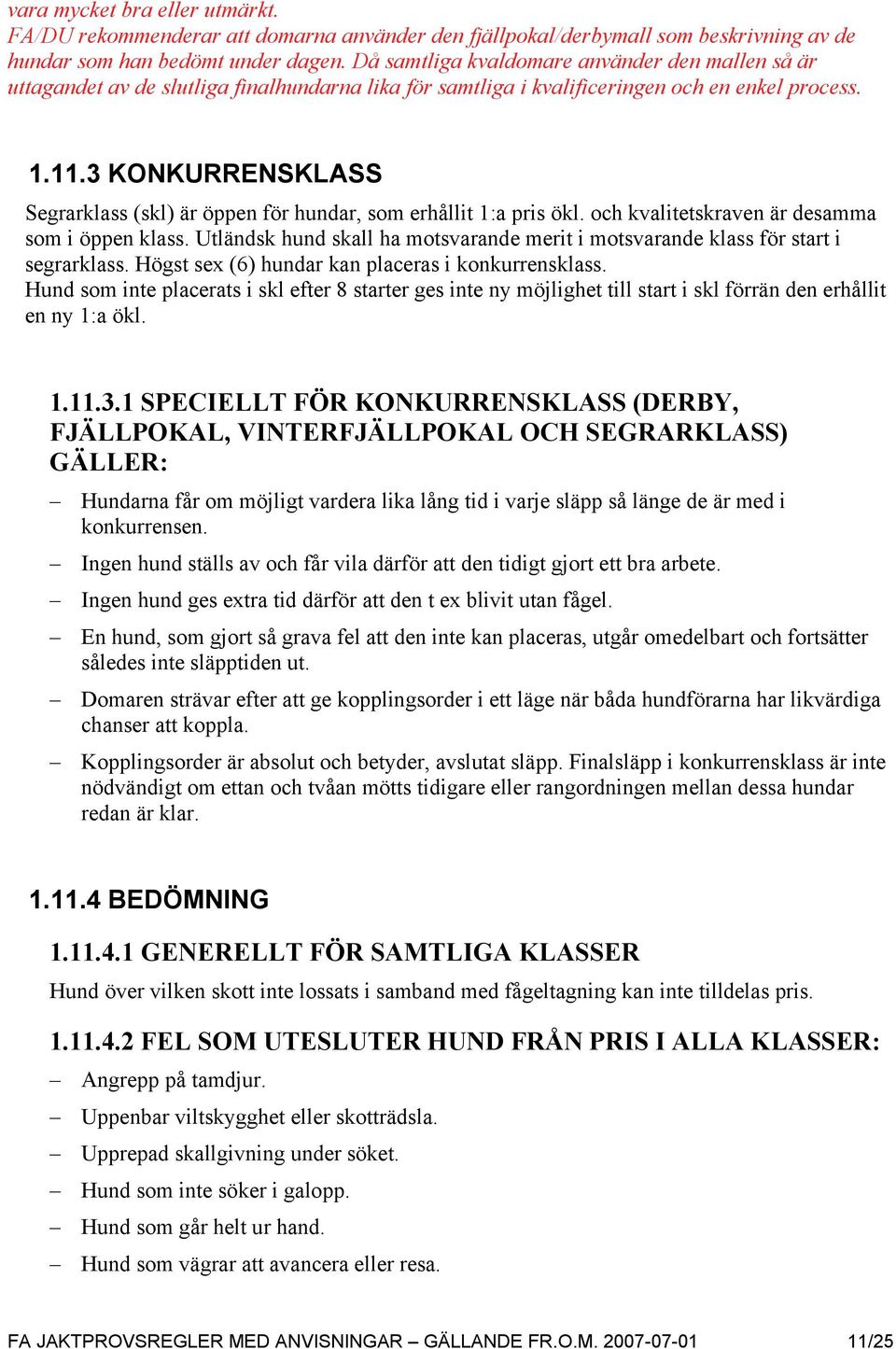 3 KONKURRENSKLASS Segrarklass (skl) är öppen för hundar, som erhållit 1:a pris ökl. och kvalitetskraven är desamma som i öppen klass.