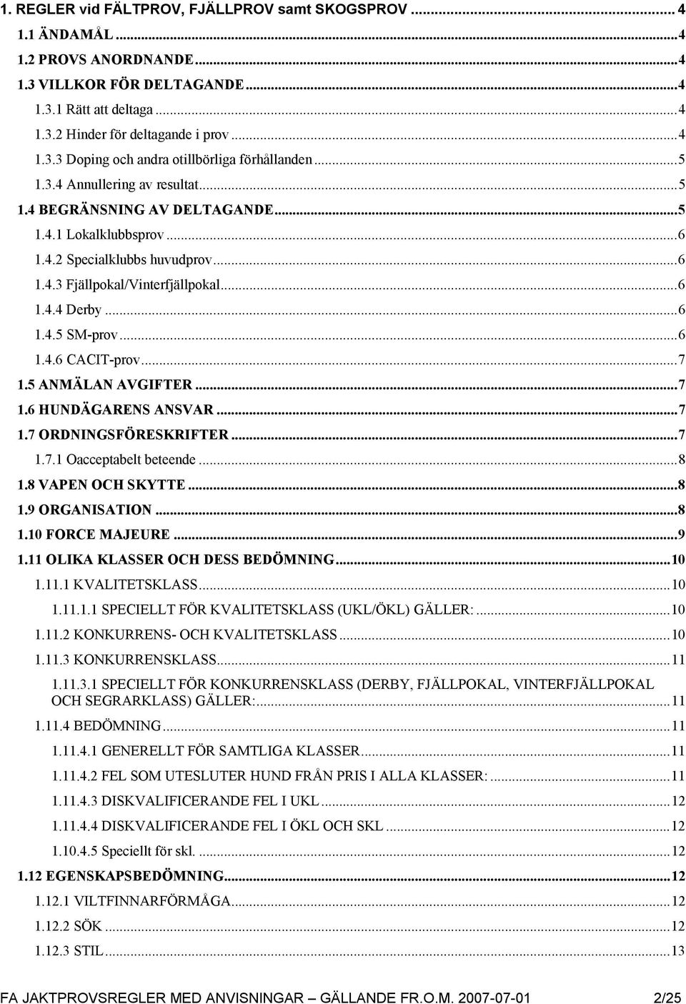 ..6 1.4.6 CACIT-prov...7 1.5 ANMÄLAN AVGIFTER...7 1.6 HUNDÄGARENS ANSVAR...7 1.7 ORDNINGSFÖRESKRIFTER...7 1.7.1 Oacceptabelt beteende...8 1.8 VAPEN OCH SKYTTE...8 1.9 ORGANISATION...8 1.10 FORCE MAJEURE.