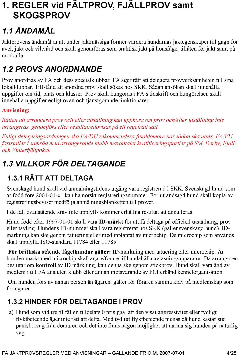 jakt samt på morkulla. 1.2 PROVS ANORDNANDE Prov anordnas av FA och dess specialklubbar. FA äger rätt att delegera provverksamheten till sina lokalklubbar.