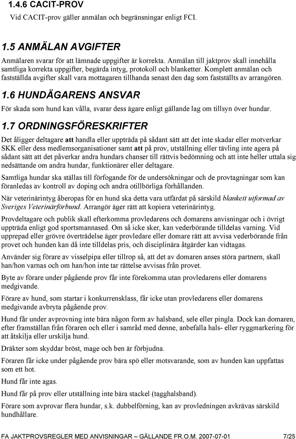 Komplett anmälan och fastställda avgifter skall vara mottagaren tillhanda senast den dag som fastställts av arrangören. 1.