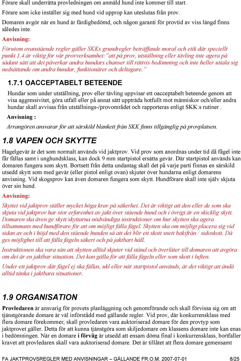 Förutom ovanstående regler gäller SKKs grundregler beträffande moral och etik där speciellt punkt 1.