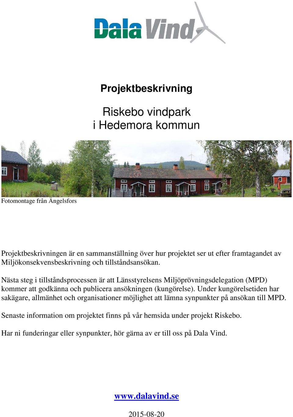 Nästa steg i tillståndsprocessen är att Länsstyrelsens Miljöprövningsdelegation (MPD) kommer att godkänna och publicera ansökningen (kungörelse).