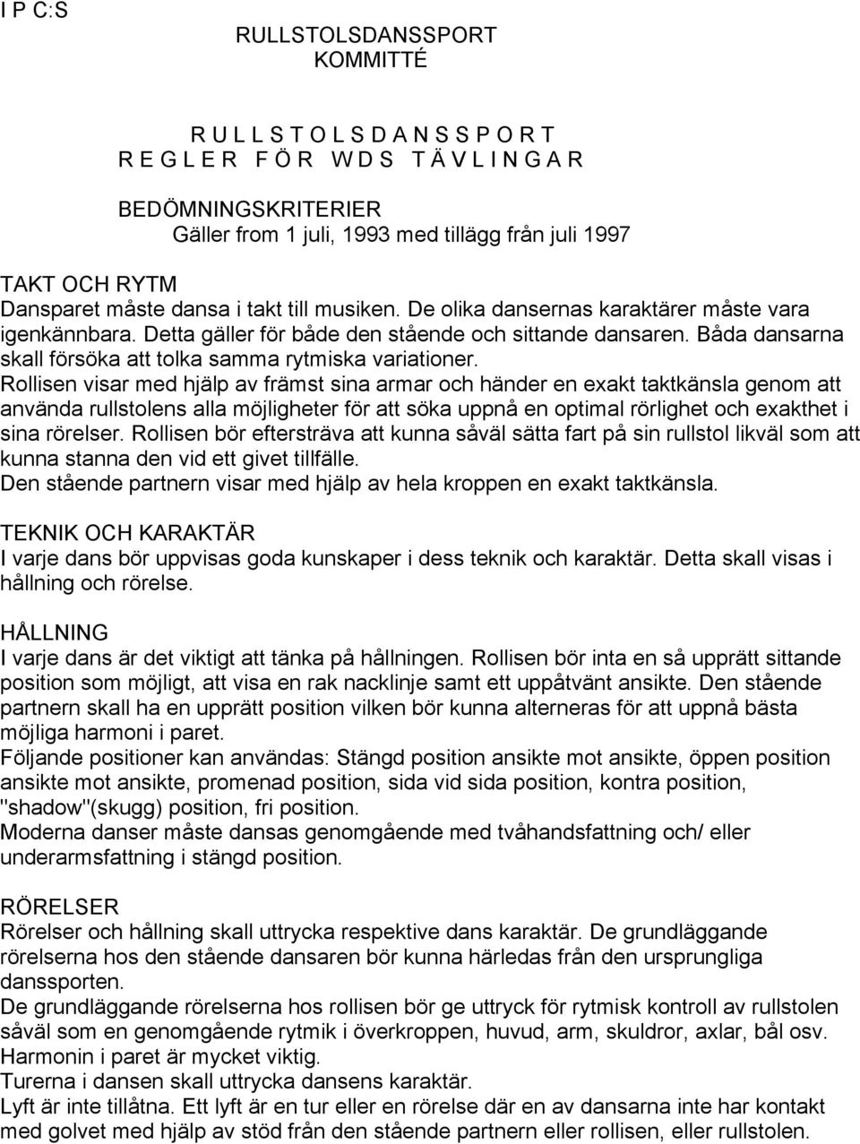 Rollisen visar med hjälp av främst sina armar och händer en exakt taktkänsla genom att använda rullstolens alla möjligheter för att söka uppnå en optimal rörlighet och exakthet i sina rörelser.