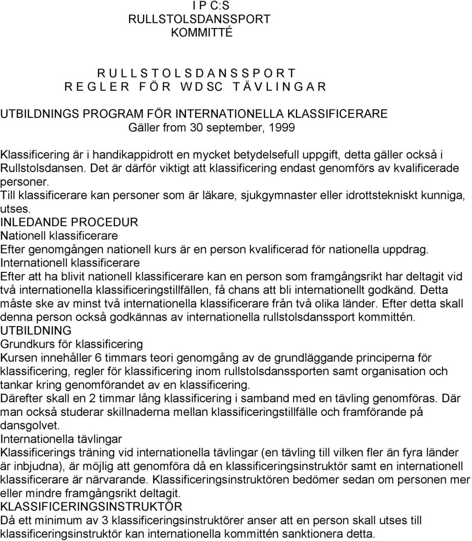 Till klassificerare kan personer som är läkare, sjukgymnaster eller idrottstekniskt kunniga, utses.