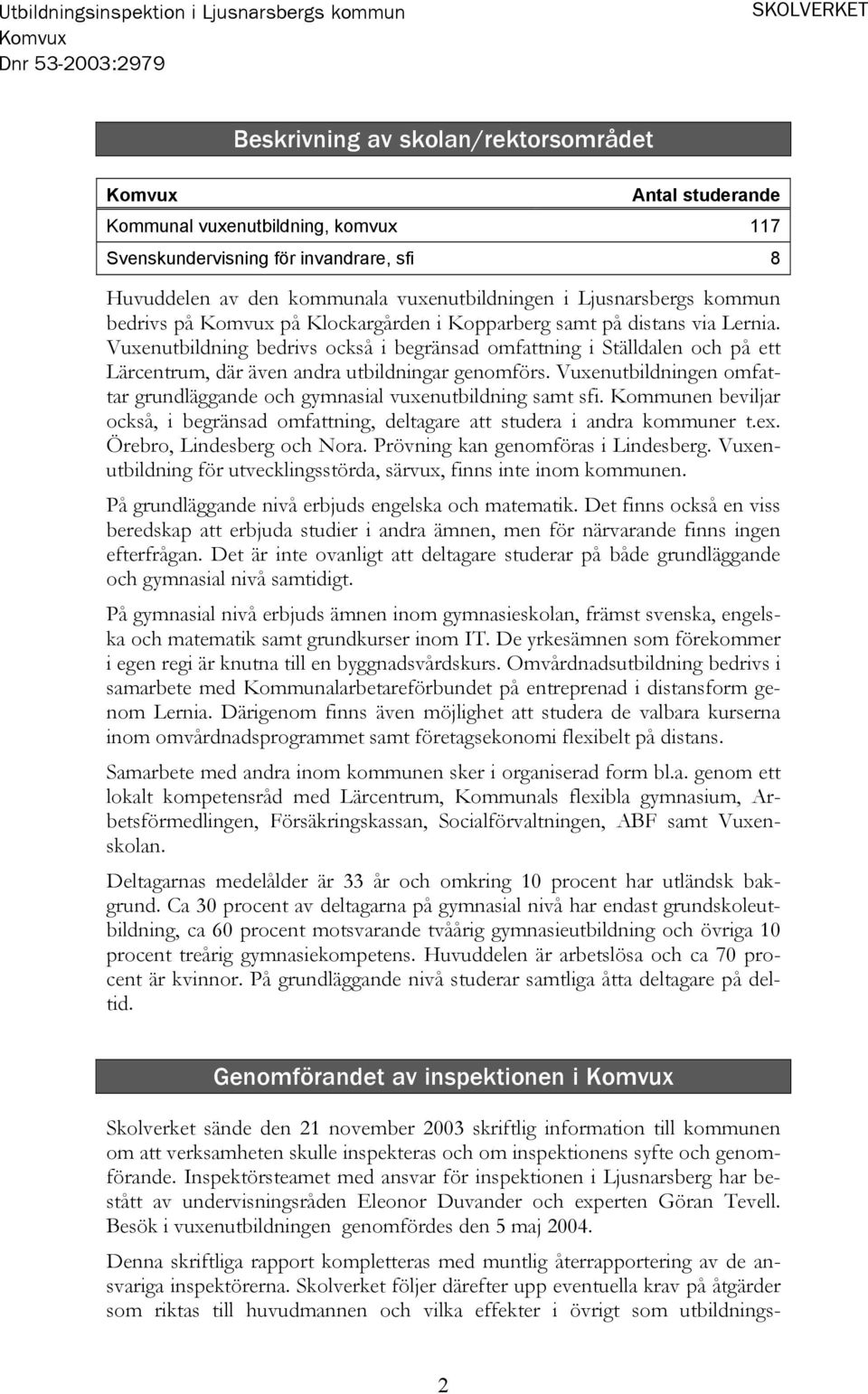 Vuxenutbildning bedrivs också i begränsad omfattning i Ställdalen och på ett Lärcentrum, där även andra utbildningar genomförs.