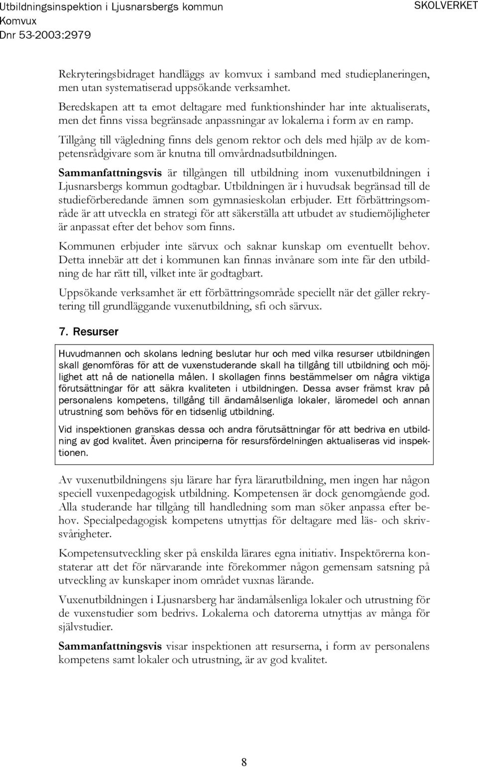 Tillgång till vägledning finns dels genom rektor och dels med hjälp av de kompetensrådgivare som är knutna till omvårdnadsutbildningen.