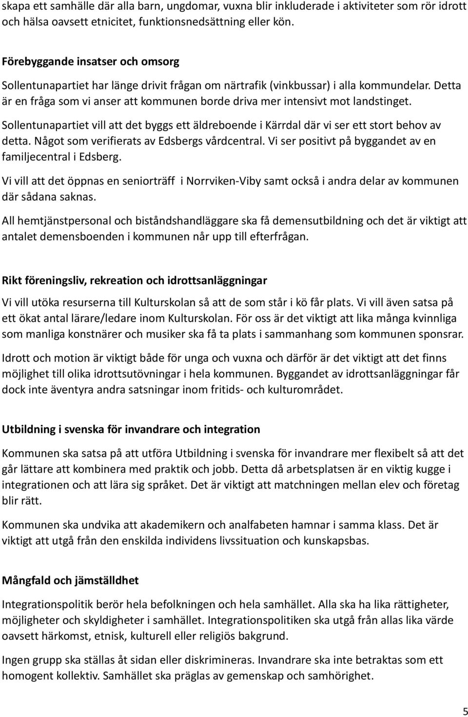 Detta är en fråga som vi anser att kommunen borde driva mer intensivt mot landstinget. Sollentunapartiet vill att det byggs ett äldreboende i Kärrdal där vi ser ett stort behov av detta.