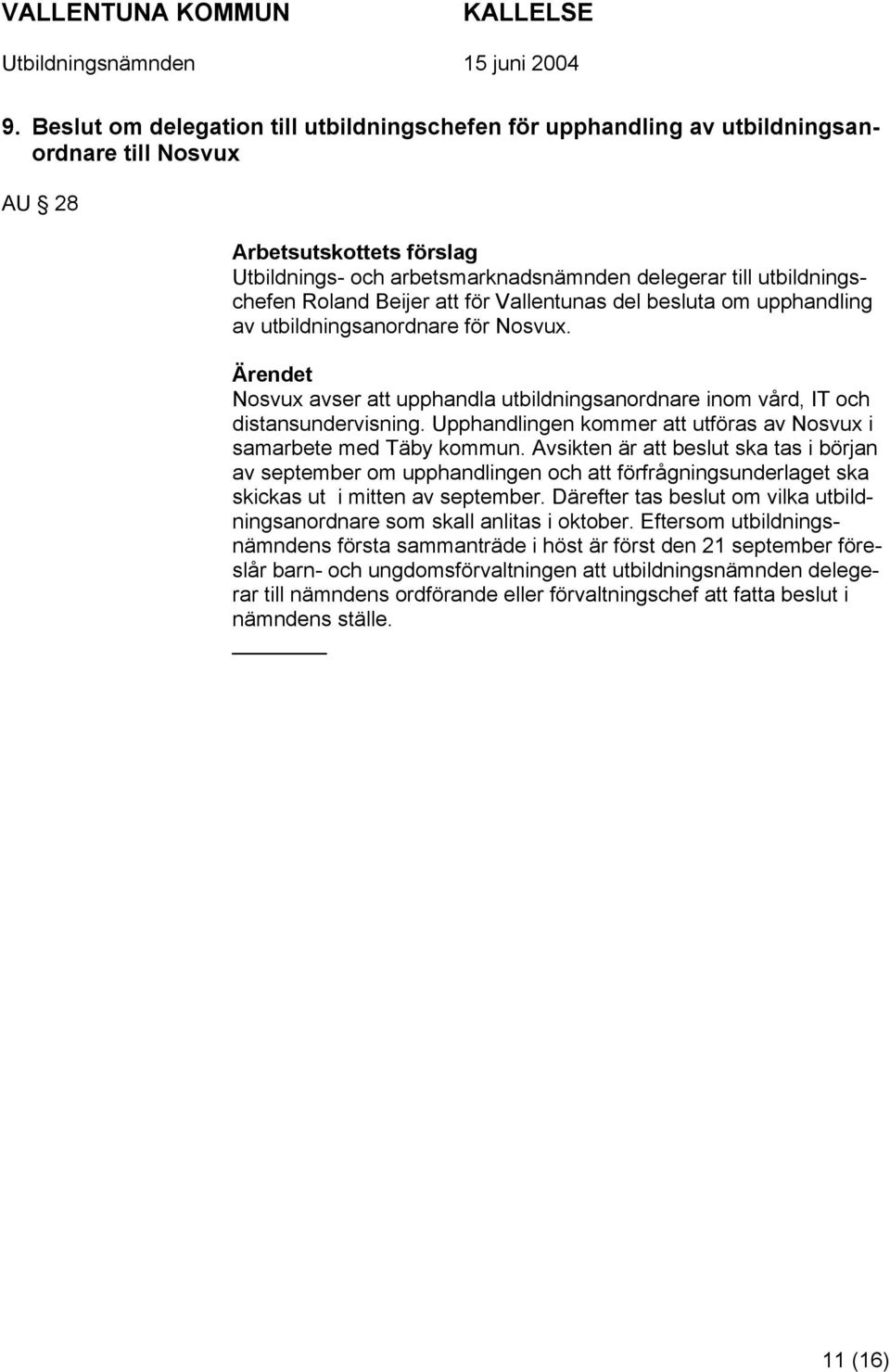 Ärendet Nosvux avser att upphandla utbildningsanordnare inom vård, IT och distansundervisning. Upphandlingen kommer att utföras av Nosvux i samarbete med Täby kommun.